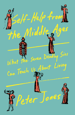 Coperta cărții 'Self-Help from the Middle Ages: What the Seven Deadly Sins Can Teach Us about Living - Peter Jones'