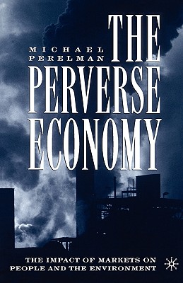 The Perverse Economy: The Impact of Markets on People and the Environment - M. Perelman
