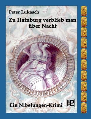 Zu Hainburg verblieb man über Nacht: Ein Nibelungen-Krimi - Peter Lukasch