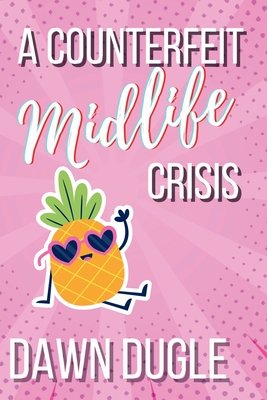 A Counterfeit Midlife Crisis: A Second-Chance Romance - Dawn Dugle