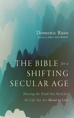 The Bible for a Shifting Secular Age: Hearing the Truth You Need for the Life You Are Meant to Live - Domenic Ruso