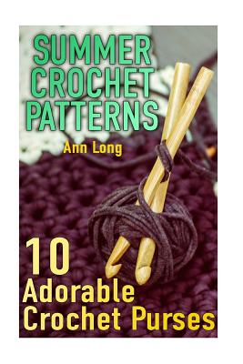 Summer Crochet Patterns: 10 Adorable Crochet Purses: (Crochet Patterns, Crochet Stitches) - Ann Long