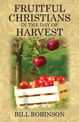 Fruitful Christians in the Day of Harvest - Bill Robinson