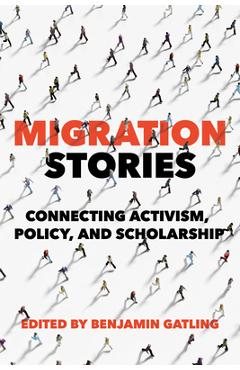 Poza produsului Migration Stories: Connecting Activism, Policy, and Scholarship - Benjamin Gatling