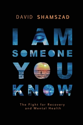 I Am Someone You Know: The Fight For Recovery and Mental Health - David Shamszad