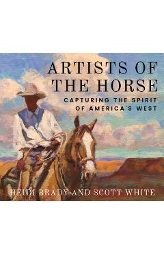 Poza produsului Artists of the Horse: Capturing the Spirit of America's West - Heidi Brady