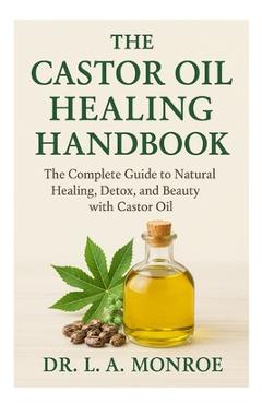 Poza produsului The Castor Oil Healing Handbook: The Complete Guide to Natural Healing, Detox, and Beauty with Castor Oil - L. A. Monroe