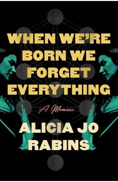 Poza produsului When We're Born We Forget Everything: A Memoir - Alicia Jo Rabins