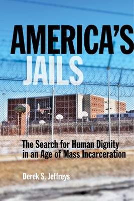 America's Jails: The Search for Human Dignity in an Age of Mass Incarceration - Derek Jeffreys