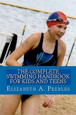 The Complete Swimming Handbook For Kids and Teens - Elizabeth A. Peebles