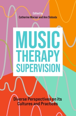 Music Therapy Supervision: Diverse Perspectives on Its Cultures and Practices - Catherine Warner