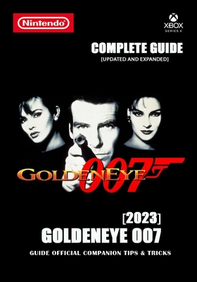 GoldenEye 007 Complete Guide: Guide Official Companion Tips & Tricks 2023 - Arnaldo Walker Hayes