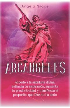 Poza produsului Arcángeles: Uriel, Accede a la sabiduría divina, estimula tu inspiración, aumenta tu productividad y manifiesta el propósito que Dios te ha dado - Angela Grace