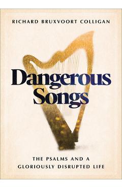 Coperta cărții 'Dangerous Songs: The Psalms and a Gloriously Disrupted Life - Richard Bruxvoort Colligan'