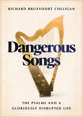 Coperta cărții 'Dangerous Songs: The Psalms and a Gloriously Disrupted Life - Richard Bruxvoort Colligan'