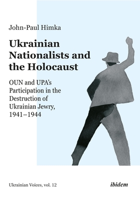 Ukrainian Nationalists and the Holocaust: Oun and Upa's Participation in the Destruction of Ukrainian Jewry, 1941-1944 - John-paul Himka