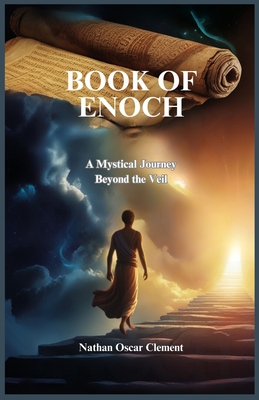 Book of Enoch: A Mystical Journey Beyond the Veil - Nathan Oscar Clement