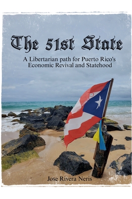 The 51st State: A Libertarian path for Puerto Rico's Economic Revival and Statehood - Jose Rivera Neris