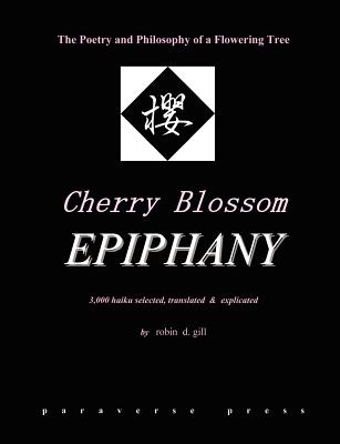 Cherry Blossom Epiphany -- The Poetry and Philosophy of a Flowering Tree - Robin D. Gill