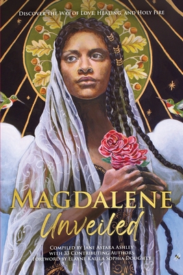 Magdalene Unveiled: Discover the Way of Love, Healing, and Holy Fire - Elayne Kalila Doughty