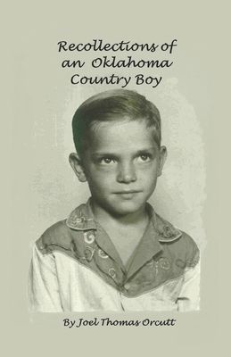 Recollections of an Oklahoma Country Boy - Joel Thomas Orcutt