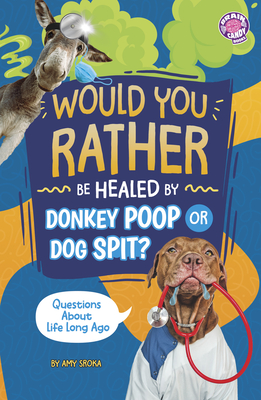 Would You Rather Be Healed by Donkey Poop or Dog Spit?: Questions about Life Long Ago - Amy Sroka
