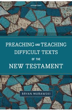 Preaching and Teaching Difficult Texts of the New Testament - Bryan Murawski