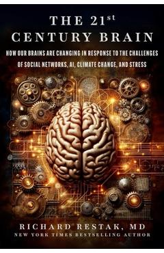 Poza produsului The 21st Century Brain: How Our Brains Are Changing in Response to the Challenges of Social Networks, Ai, Climate Change, and Stress - Richard Restak