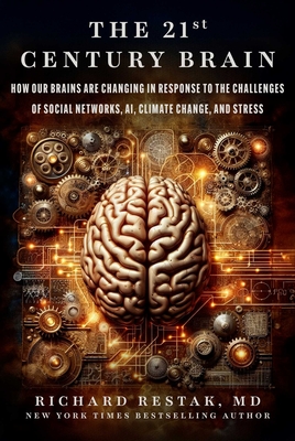 The 21st Century Brain: How Our Brains Are Changing in Response to the Challenges of Social Networks, Ai, Climate Change, and Stress - Richard Restak