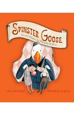 Poza produsului Spinster Goose: Twisted Rhymes for Naughty Children - Lisa Wheeler