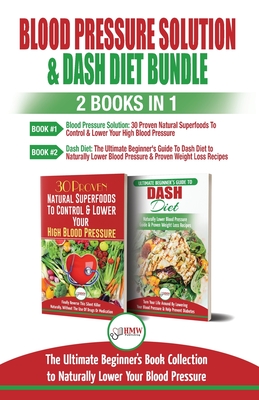 Blood Pressure Solution & Dash Diet - 2 Books in 1 Bundle: The Ultimate Beginner's Guide To Naturally Lower Your Blood Pressure With 30 Proven Superfo - Louise Jiannes