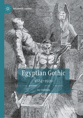 Egyptian Gothic: 1884-1920 - Jay Sullivan