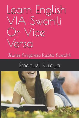 Learn English VIA Swahili Or Vice Versa: Jifunze Kiingereza Kupitia Kiswahili - Emanuel Michael Kulaya