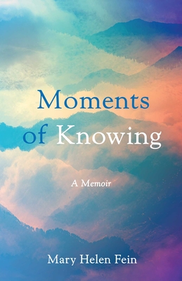 Moments of Knowing: A Memoir - Mary Helen Fein