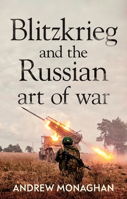 Blitzkrieg and the Russian Art of War - Andrew Monaghan