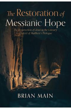 Coperta cărții 'The Restoration of Messianic Hope: The Resurrection of Jesus in the Literary Context of Matthew's Prologue - Brian Main'