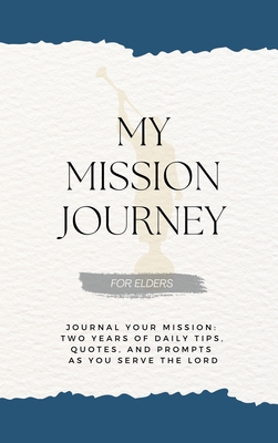 My Mission Journey for Elders: Journal Your Mission Two Years of Daily Tips, Quotes, and Prompts as You Serve the Lord - David G. Schramm