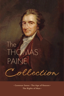 The Thomas Paine Collection: Three Revolutionary Works - Common Sense, The Age of Reason, The Rights of Man - Thomas Paine