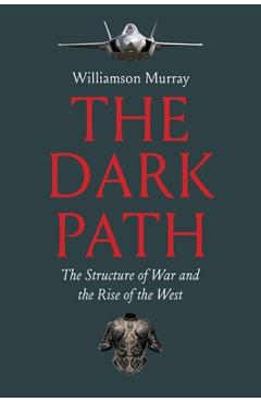 Poza produsului The Dark Path: The Structure of War and the Rise of the West - Williamson Murray
