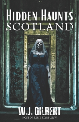 Hidden Haunts: Scotland - W. J. Gilbert