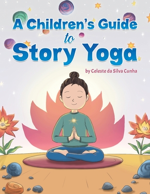 A Children's Guide to Story Yoga - Celeste Da Silva Cunha