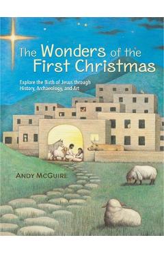 Poza produsului The Wonders of the First Christmas: Explore the Birth of Jesus Through History, Archaeology, and Art - Andy Mcguire