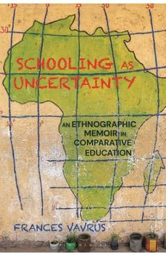 Coperta cărții 'Schooling as Uncertainty: An Ethnographic Memoir in Comparative Education - Frances Vavrus'