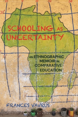 Schooling as Uncertainty: An Ethnographic Memoir in Comparative Education - Frances Vavrus