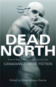 Coperta cărții 'Dead North: Canadian Zombie Fiction - Silvia Moreno-garcia'