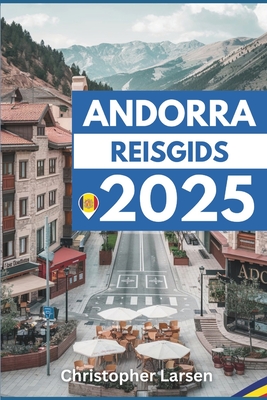 Andorra Reisgids 2025: Ontdek de ongeziene schoonheid van het oude land - Christopher Larsen
