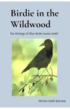 Poza produsului Birdie in the Wildwood: The Story of Olive Birdie Austin Smith - Michon Smith Balcome