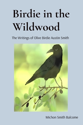 Birdie in the Wildwood: The Story of Olive Birdie Austin Smith - Michon Smith Balcome