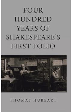 Poza produsului Four Hundred Years of Shakespeare's First Folio - Thomas Hubeart
