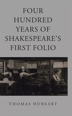 Four Hundred Years of Shakespeare's First Folio - Thomas Hubeart